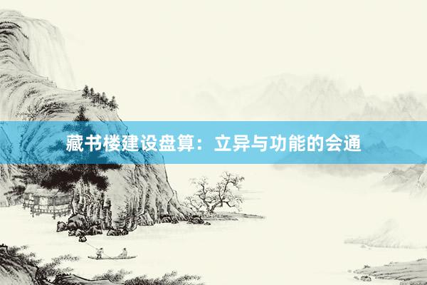 藏书楼建设盘算：立异与功能的会通